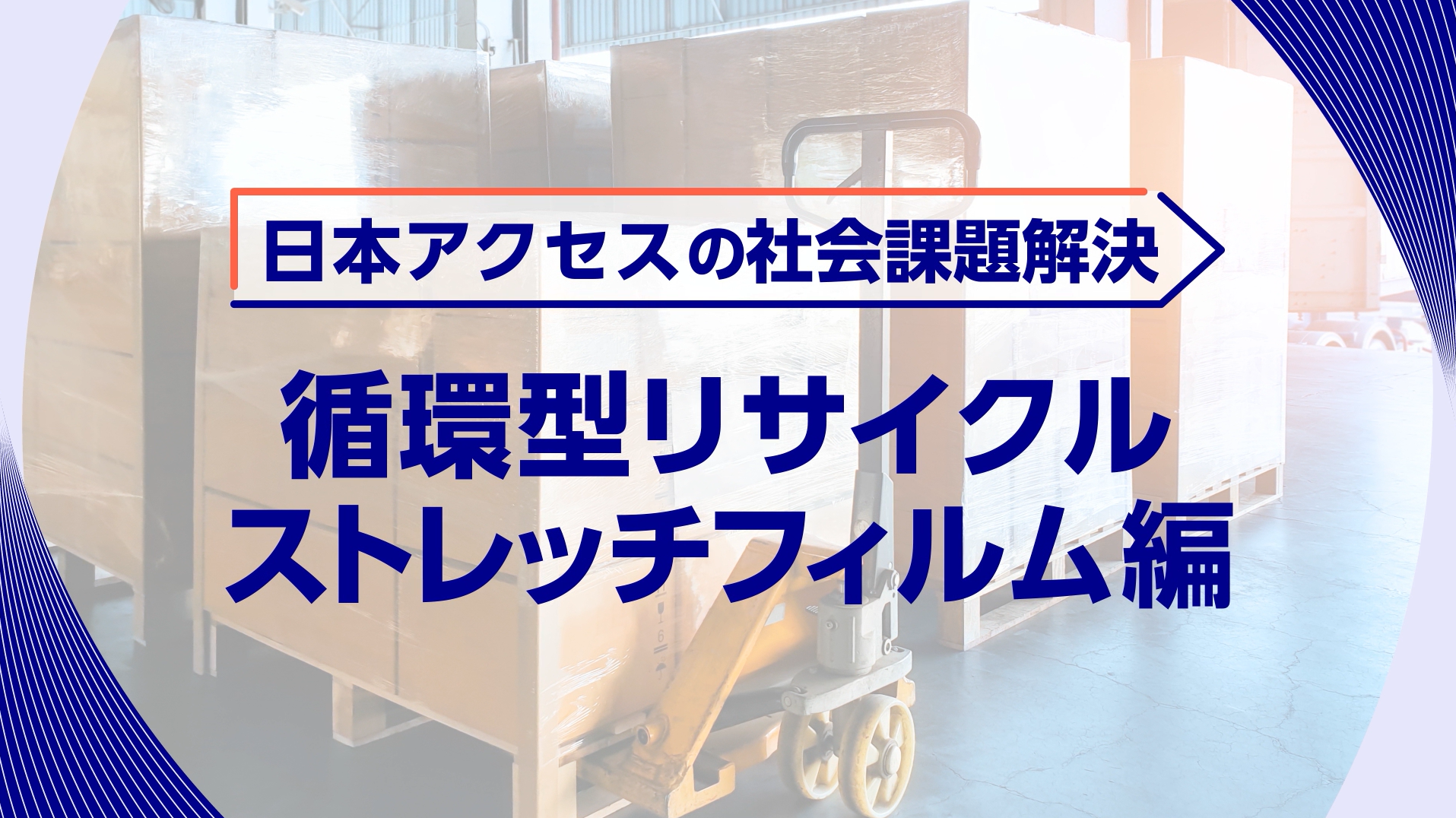 「日本アクセスの社会課題解決～循環型リサイクル ストレッチフィルム編～」取り組み活動の紹介動画を公開